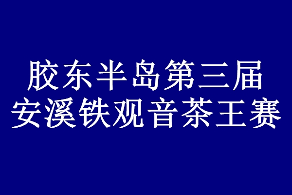 胶东半岛第三届安溪铁观音茶王赛明天开赛